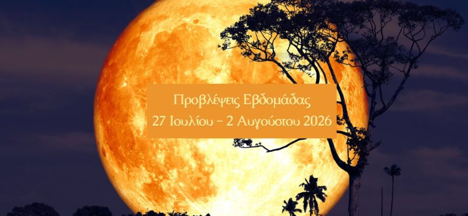 εβδομαδιαίες προβλέψεις 26 Ιουλίου - 2 Αυγούστου 2026